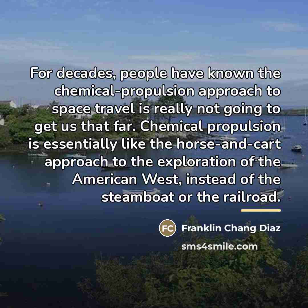 “For decades, people have known the chemical-propulsion approach to space…” quote by Franklin Chang Diaz