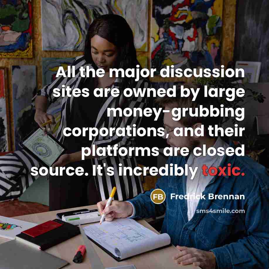 “All the major discussion sites are owned by large money-grubbing…” quote by Fredrick Brennan