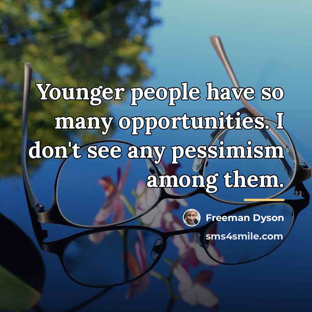 “Younger people have so many opportunities. I don't see any…” quote by Freeman Dyson