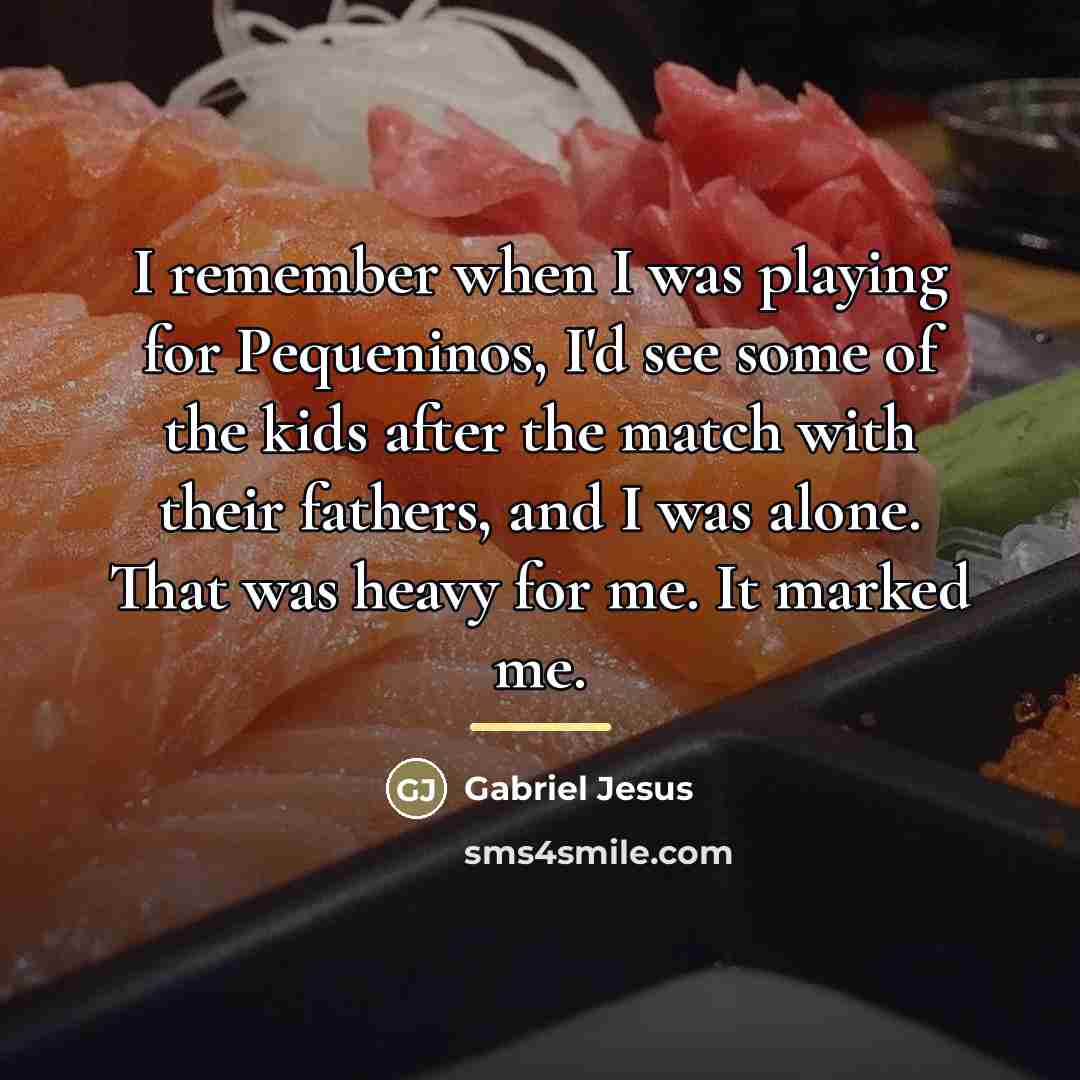 “I remember when I was playing for Pequeninos, I'd see…” quote by Gabriel Jesus