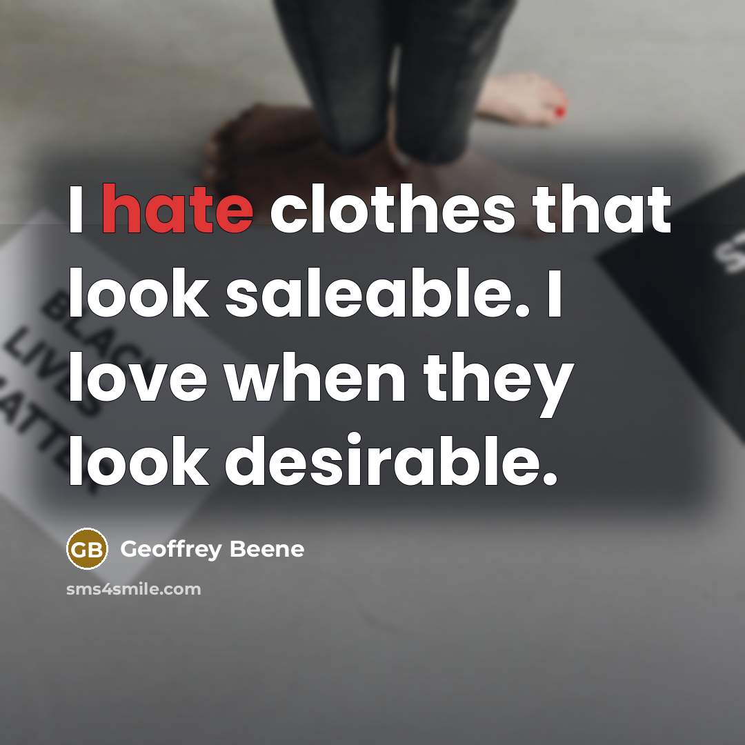 “I hate clothes that look saleable. I love when they…” quote by Geoffrey Beene