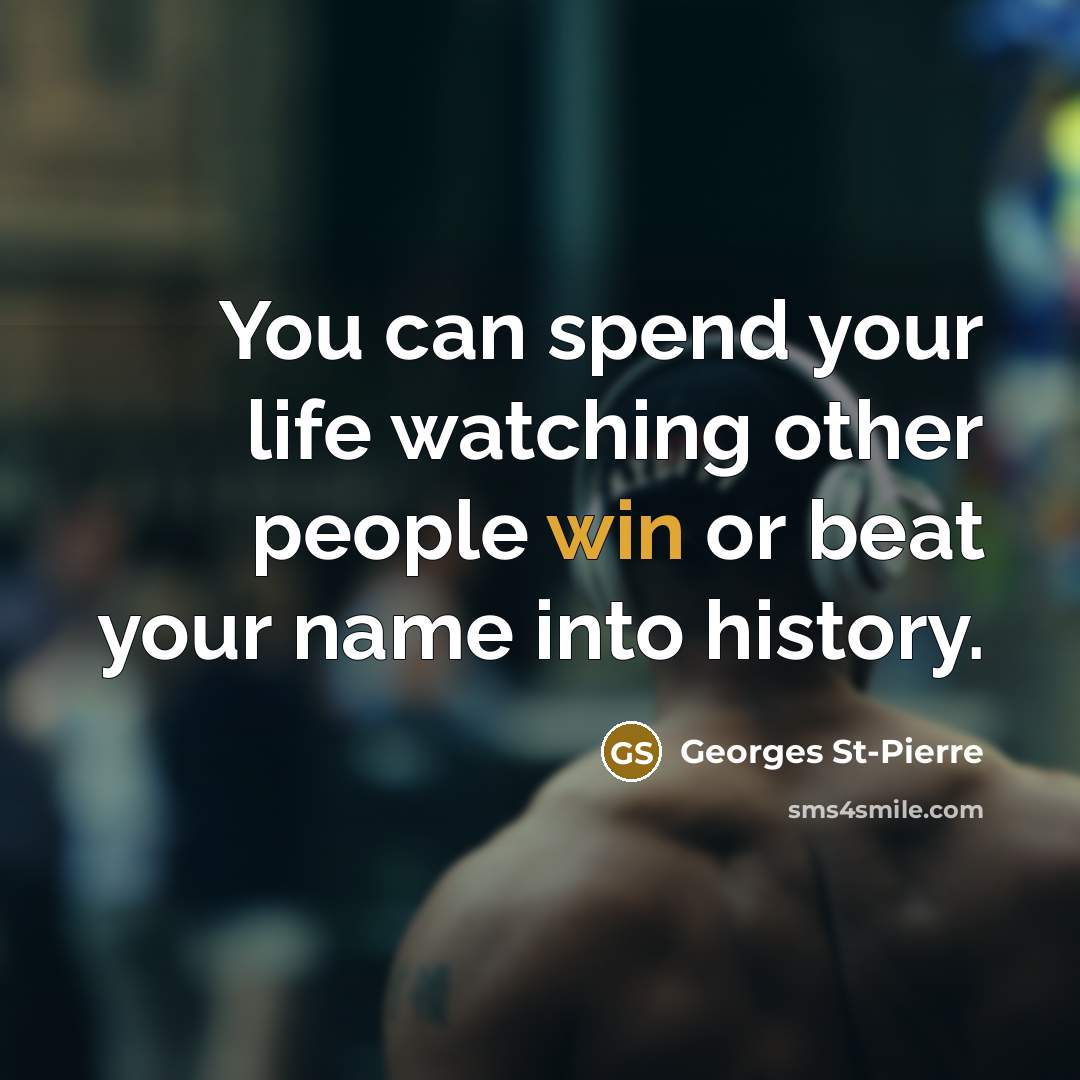 “You can spend your life watching other people win or…” quote by Georges St-Pierre