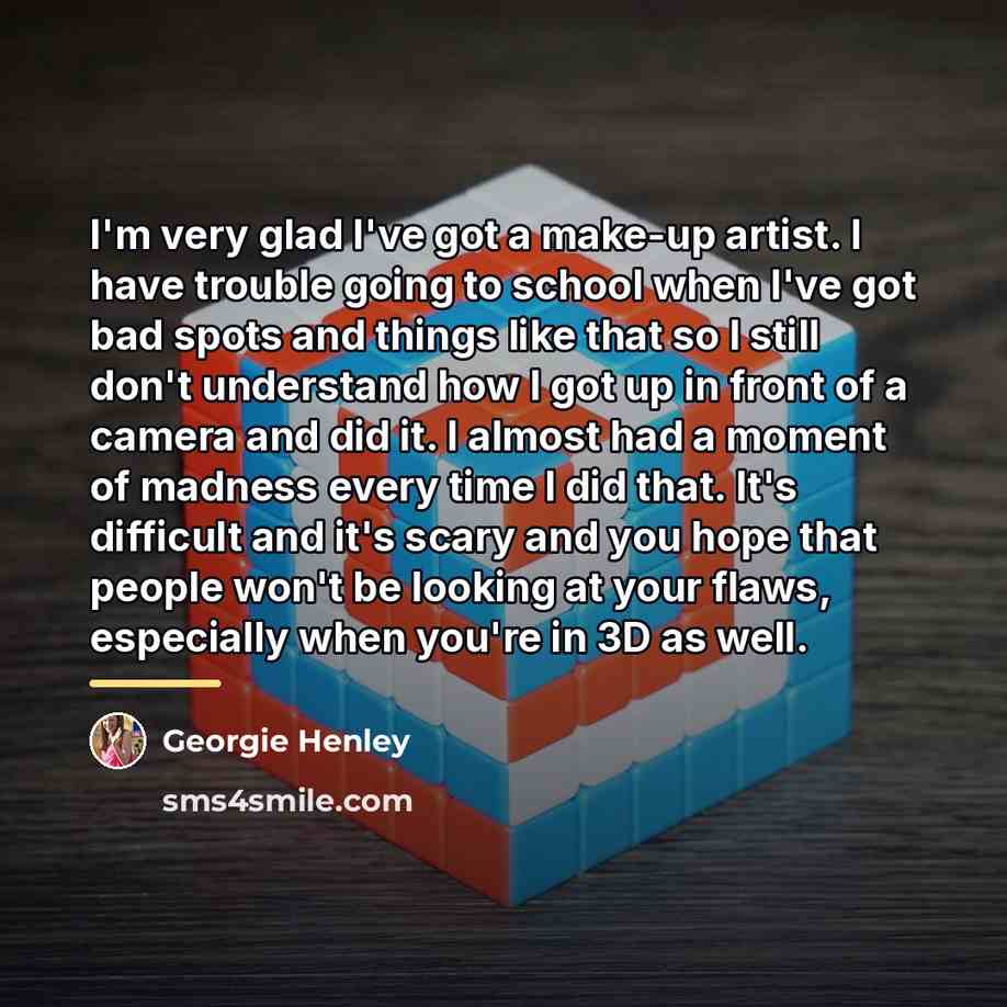 “I'm very glad I've got a make-up artist. I have…” quote by Georgie Henley