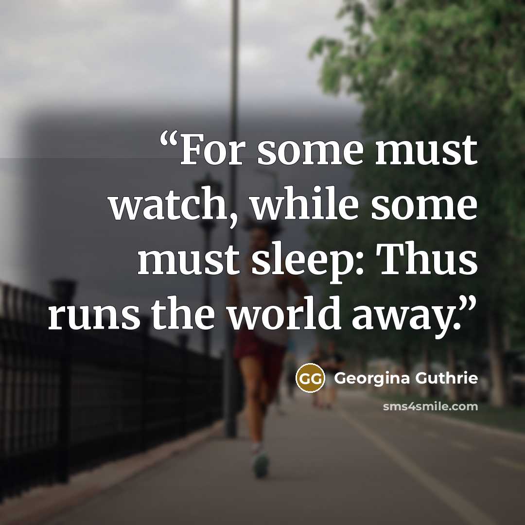 “For some must watch, while some must sleep: Thus runs the world away.” quote by Georgina Guthrie