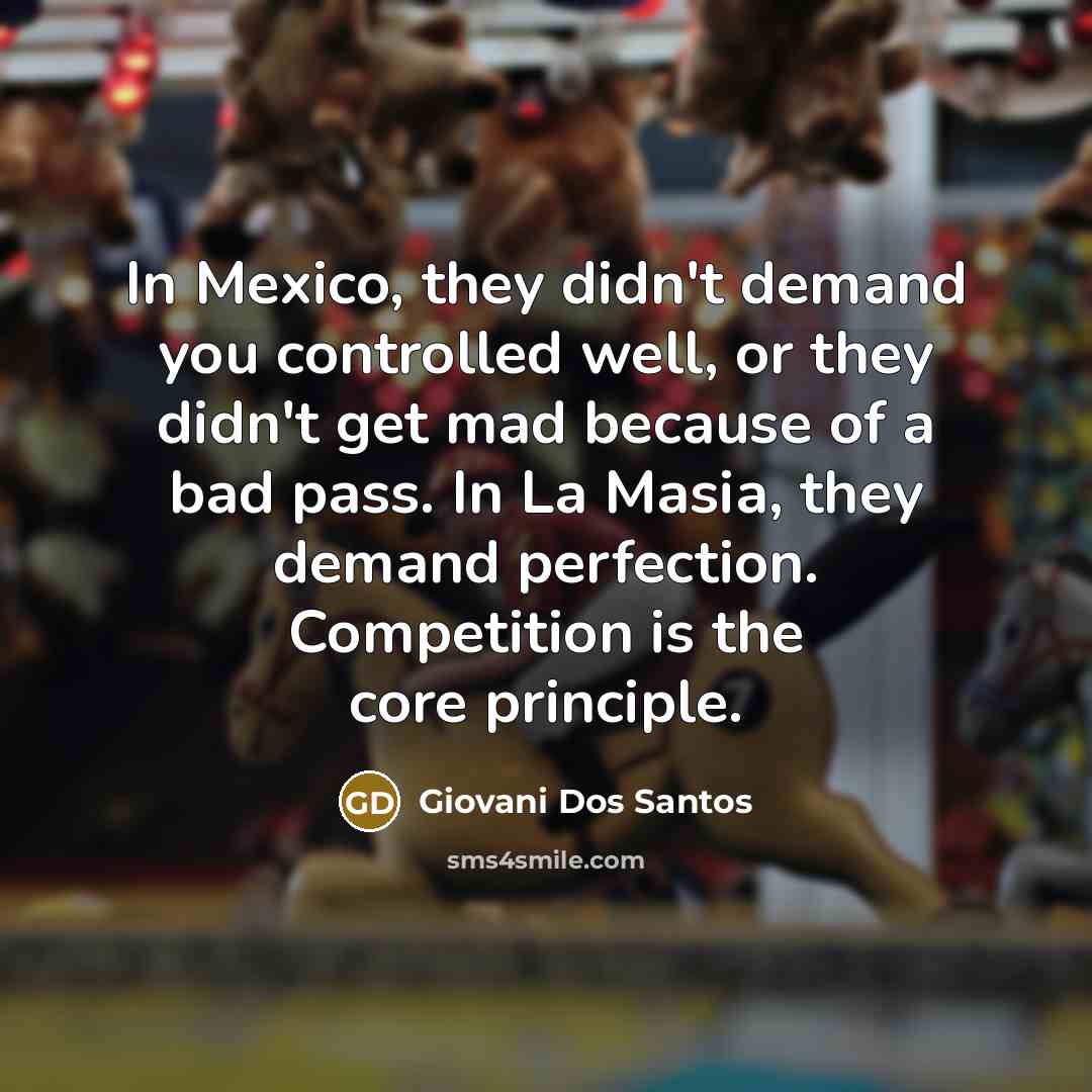 “In Mexico, they didn't demand you controlled well, or they…” quote by Giovani Dos Santos