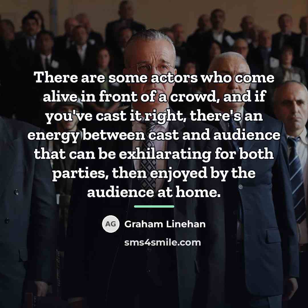 “There are some actors who come alive in front of…” quote by Graham Linehan
