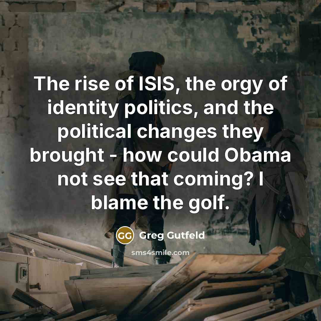 “The rise of ISIS, the orgy of identity politics, and…” quote by Greg Gutfeld
