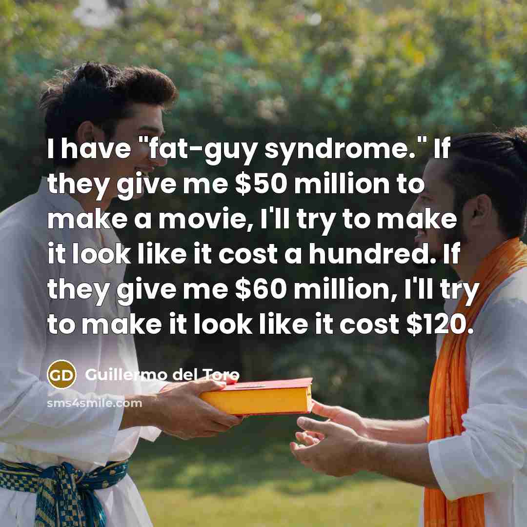 “I have "fat-guy syndrome." If they give me $50 million…” quote by Guillermo del Toro