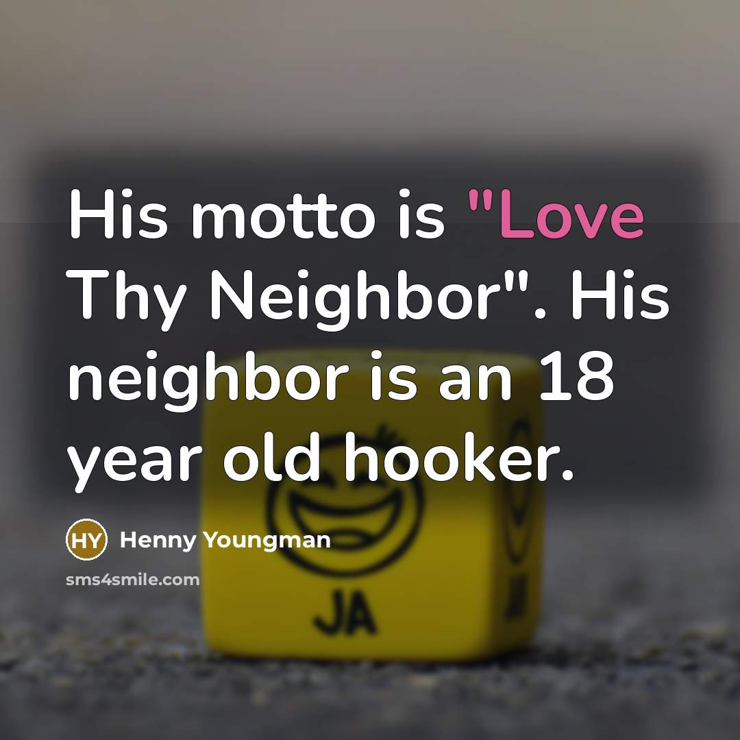 “His motto is "Love Thy Neighbor". His neighbor is an…” quote by Henny Youngman