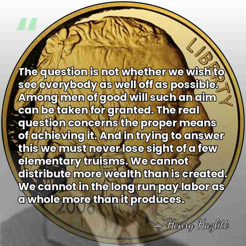 The question is not whether we wish to see everybody as well&hellip; - Henry Hazlitt