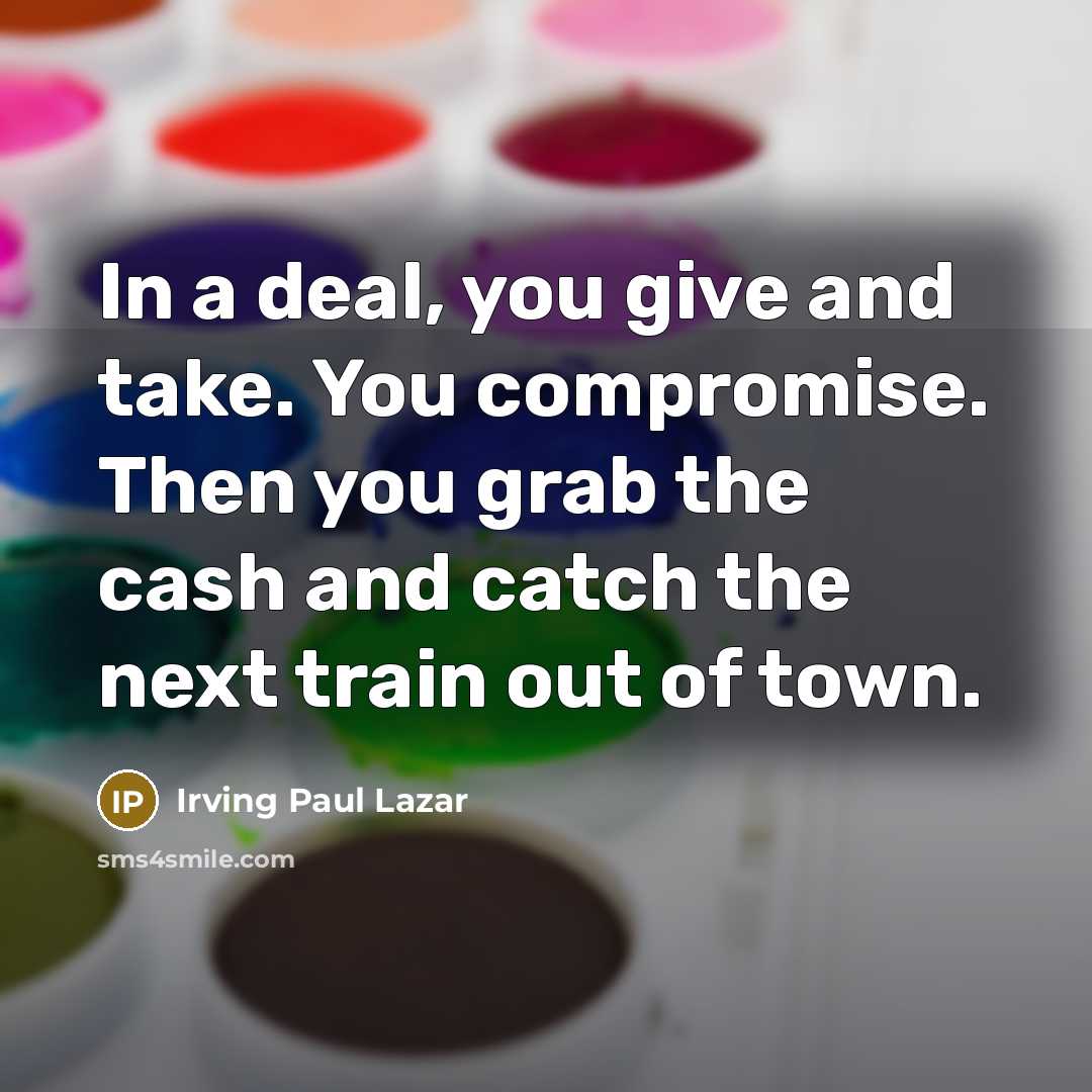 “In a deal, you give and take. You compromise. Then…” quote by Irving Paul Lazar