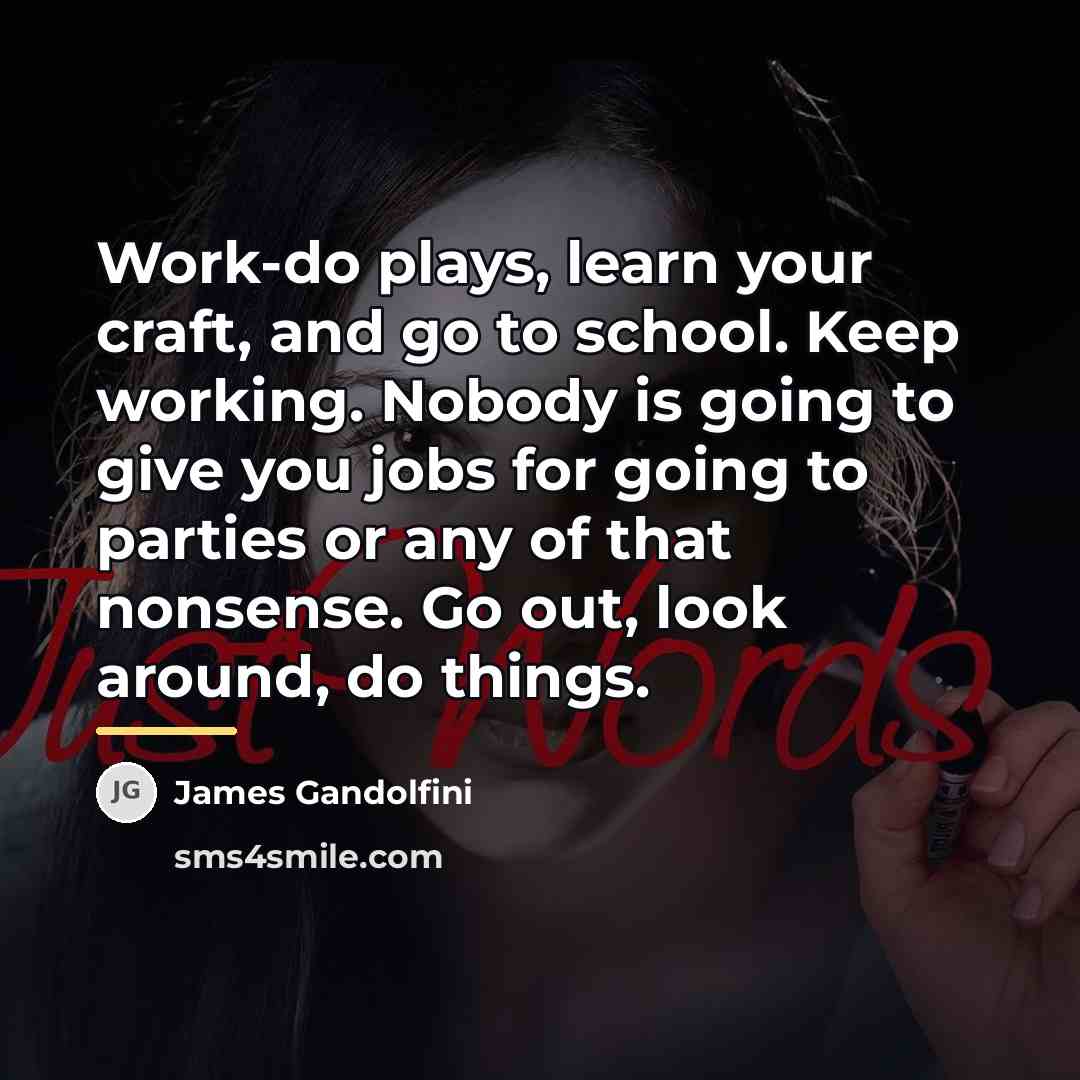 “Work-do plays, learn your craft, and go to school. Keep…” quote by James Gandolfini