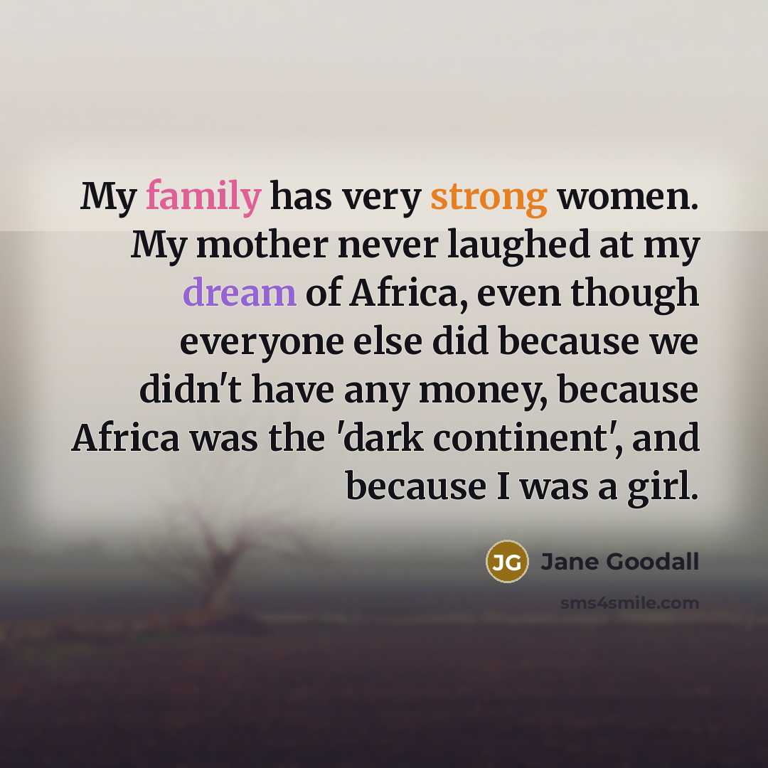 “My family has very strong women. My mother never laughed…” quote by Jane Goodall