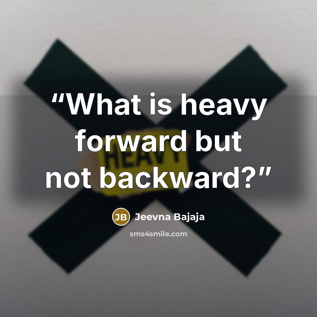 “What is heavy forward but not backward?” quote by Jeevna Bajaja