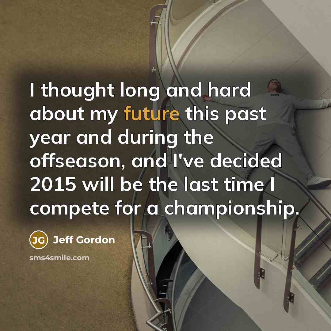 “I thought long and hard about my future this past…” quote by Jeff Gordon
