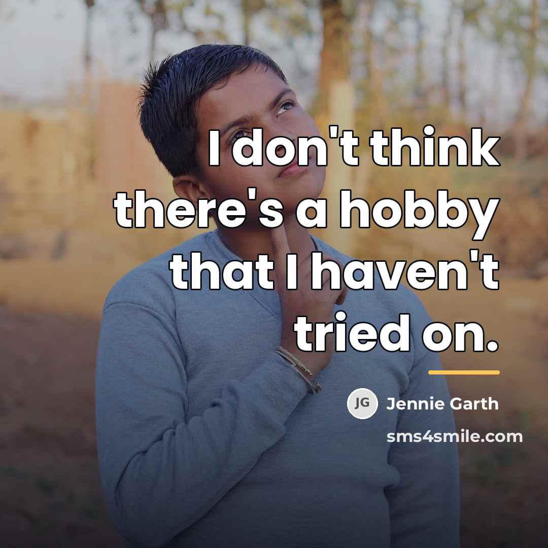 “I don't think there's a hobby that I haven't tried…” quote by Jennie Garth