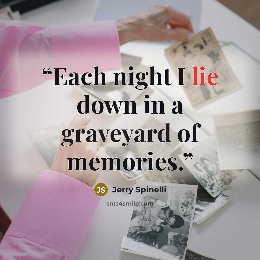 “Each night I lie down in a graveyard of memories.” quote by Jerry Spinelli