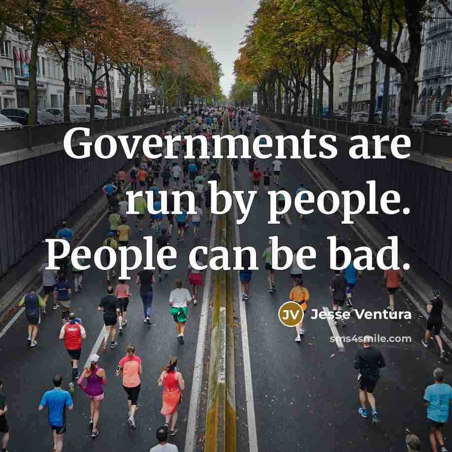“Governments are run by people. People can be bad.…” quote by Jesse Ventura