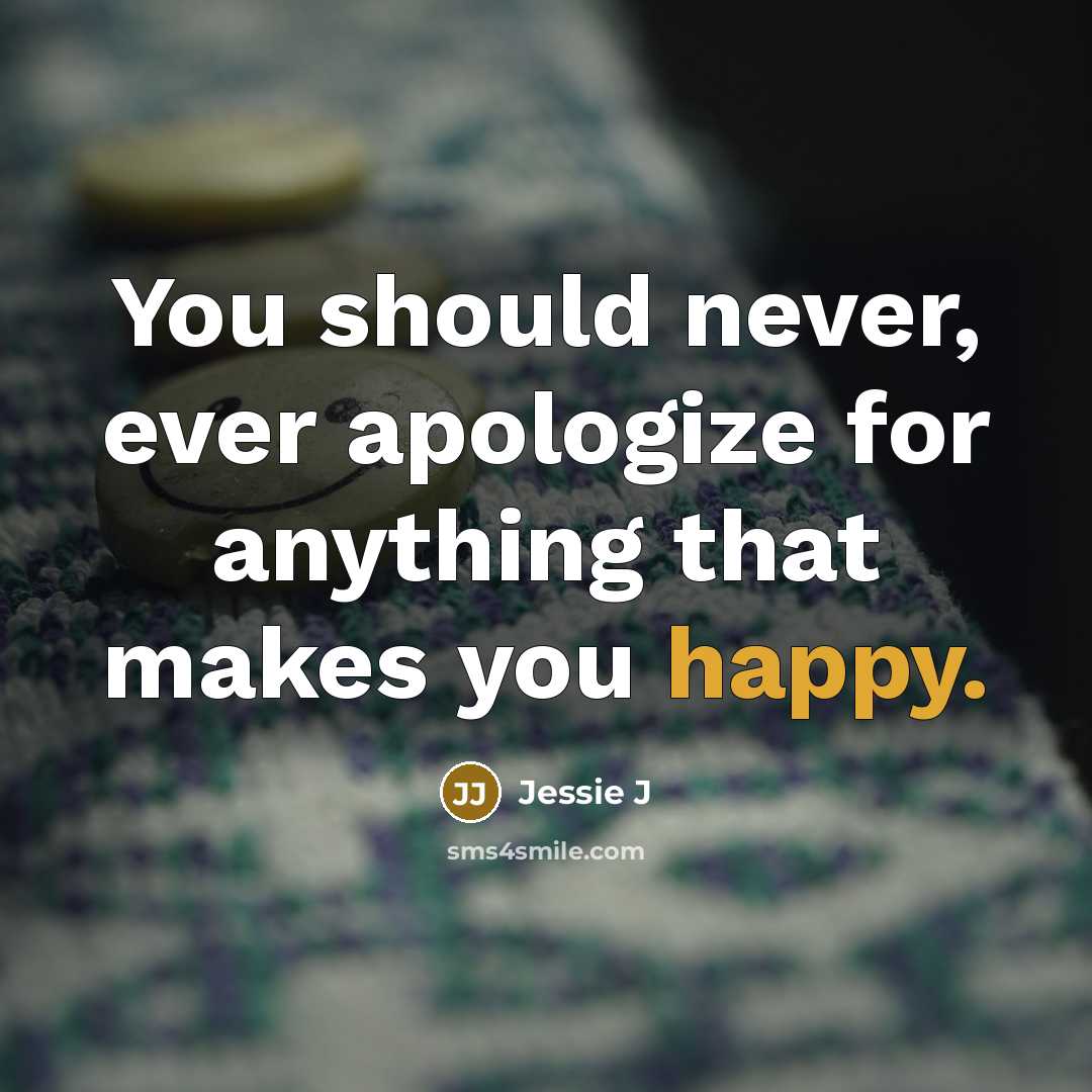 “You should never, ever apologize for anything that makes you…” quote by Jessie J