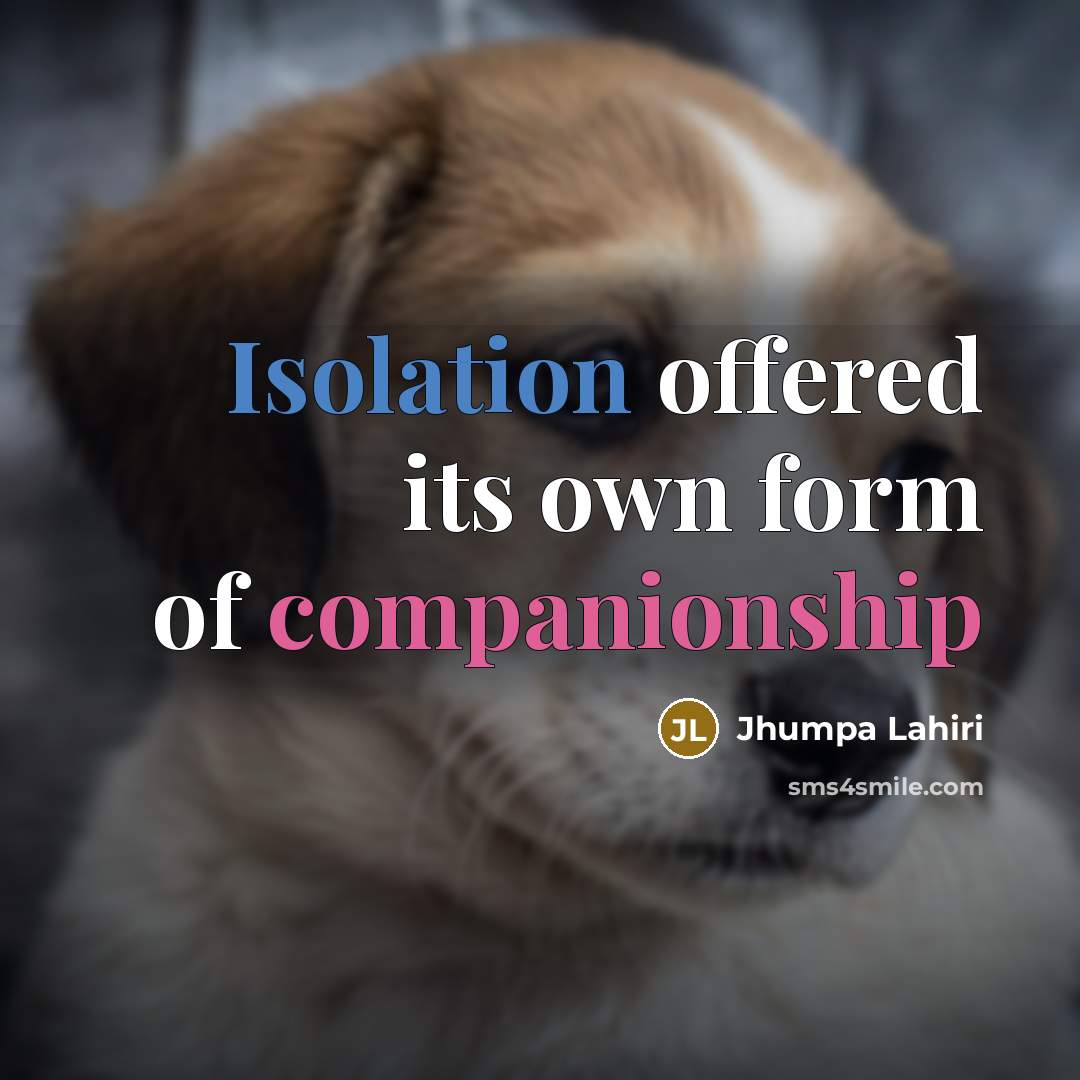 “Isolation offered its own form of companionship…” quote by Jhumpa Lahiri