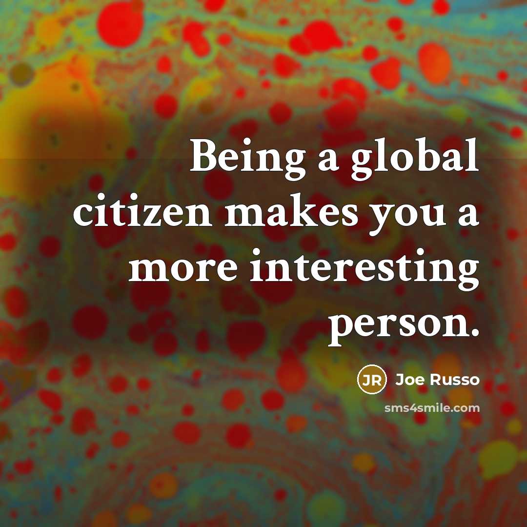 “Being a global citizen makes you a more interesting person.…” quote by Joe Russo