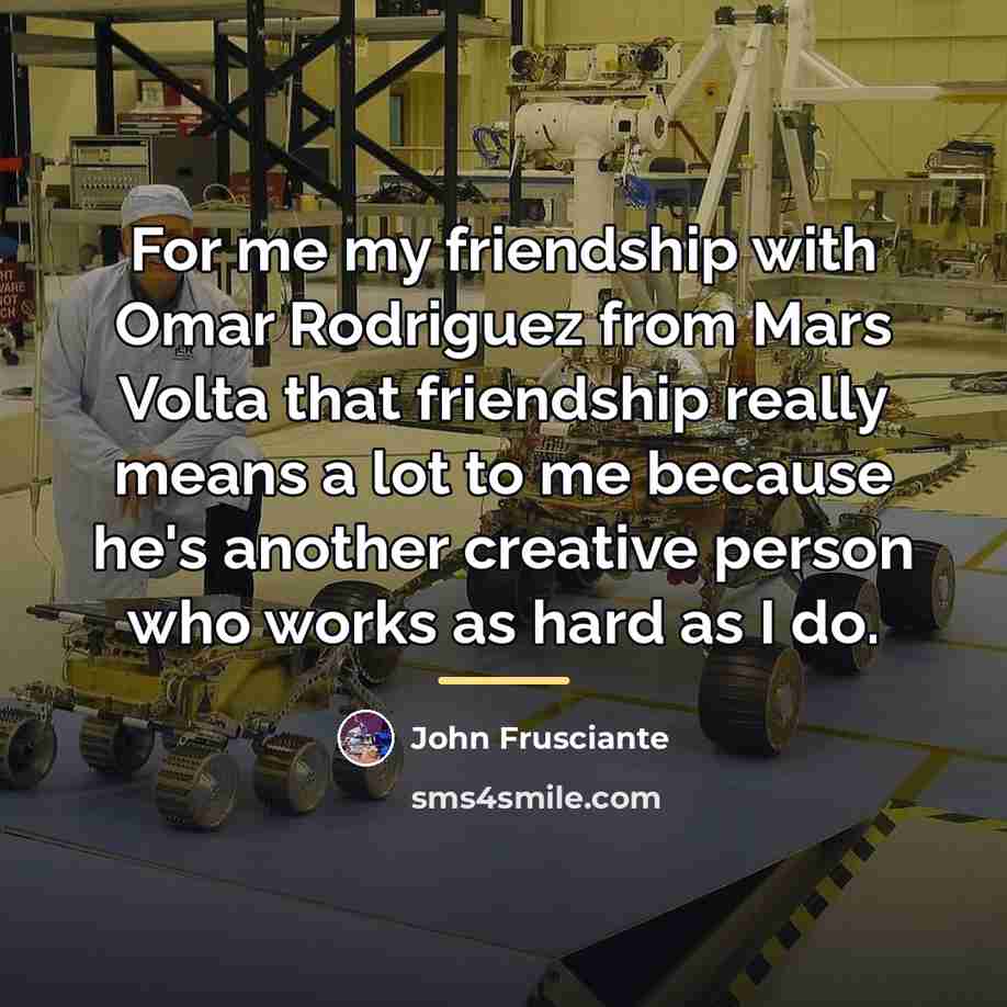“For me my friendship with Omar Rodriguez from Mars Volta…” quote by John Frusciante