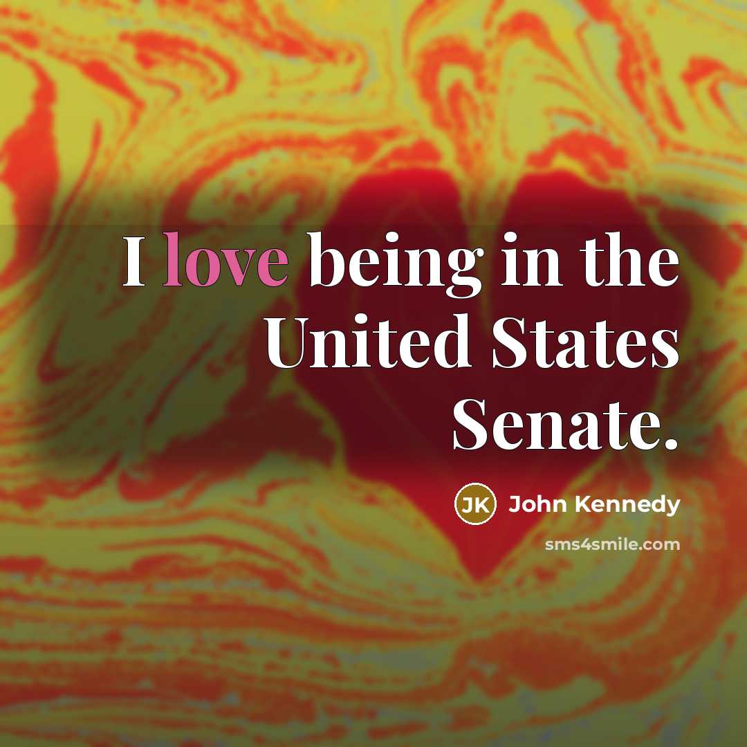 “I love being in the United States Senate.…” quote by John Kennedy