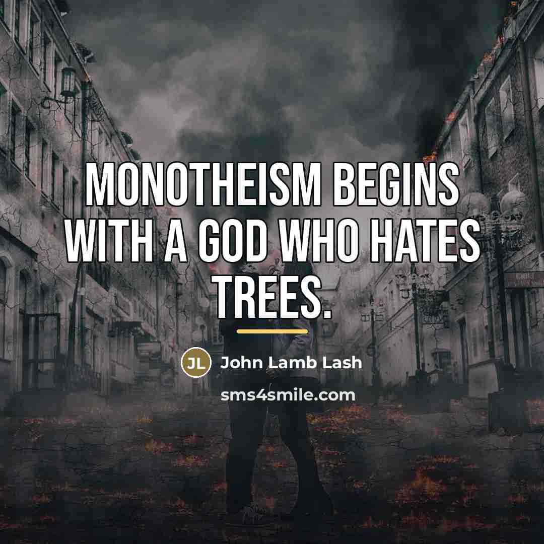 “Monotheism begins with a god who hates trees.…” quote by John Lamb Lash