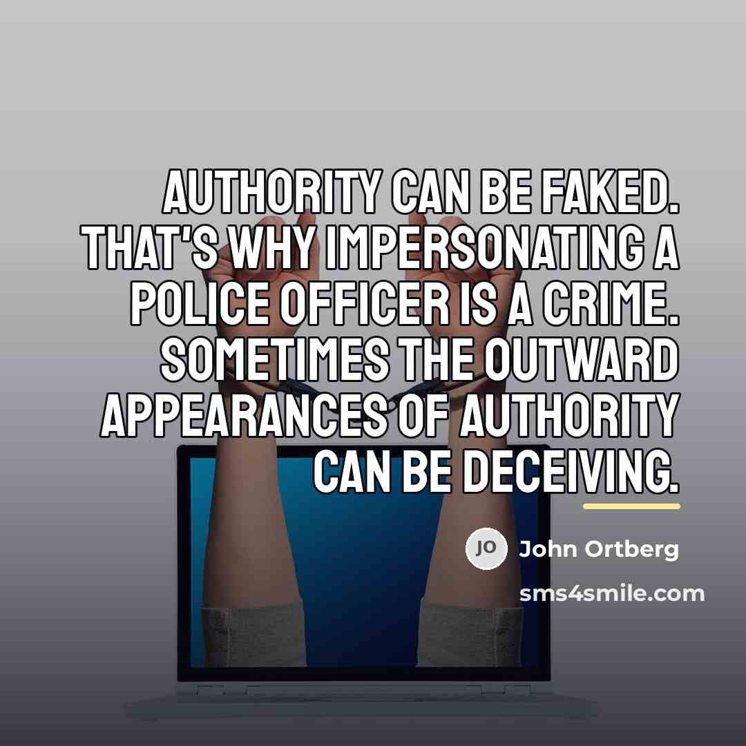 “Authority can be faked. That's why impersonating a police officer…” quote by John Ortberg