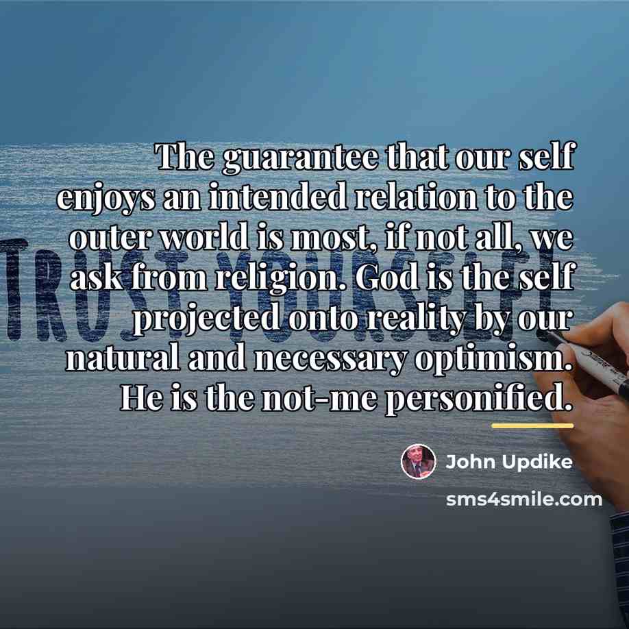 “The guarantee that our self enjoys an intended relation to…” quote by John Updike
