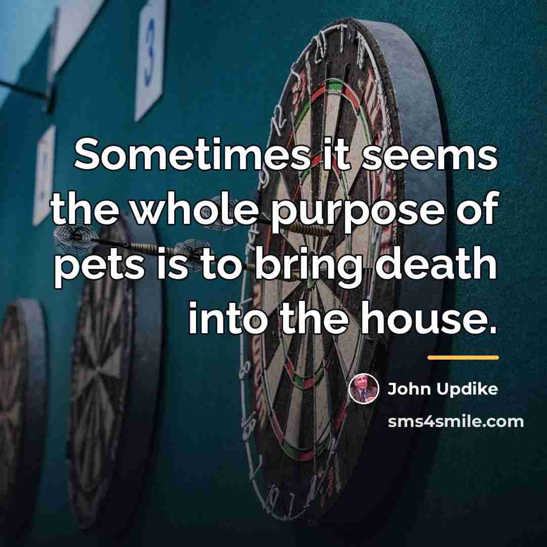 “Sometimes it seems the whole purpose of pets is to…” quote by John Updike