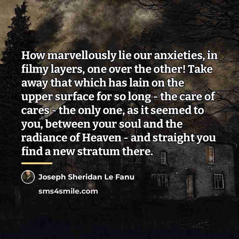 “How marvellously lie our anxieties, in filmy layers, one over…” quote by Joseph Sheridan Le Fanu