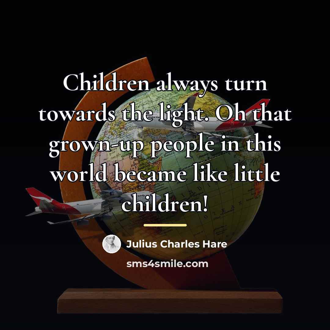 “Children always turn towards the light. Oh that grown-up people…” quote by Julius Charles Hare