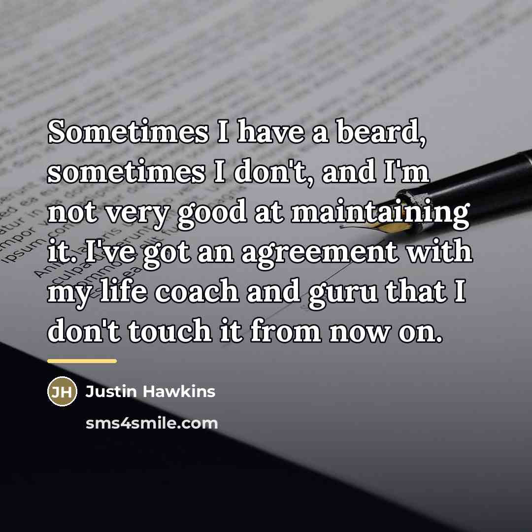 “Sometimes I have a beard, sometimes I don't, and I'm…” quote by Justin Hawkins