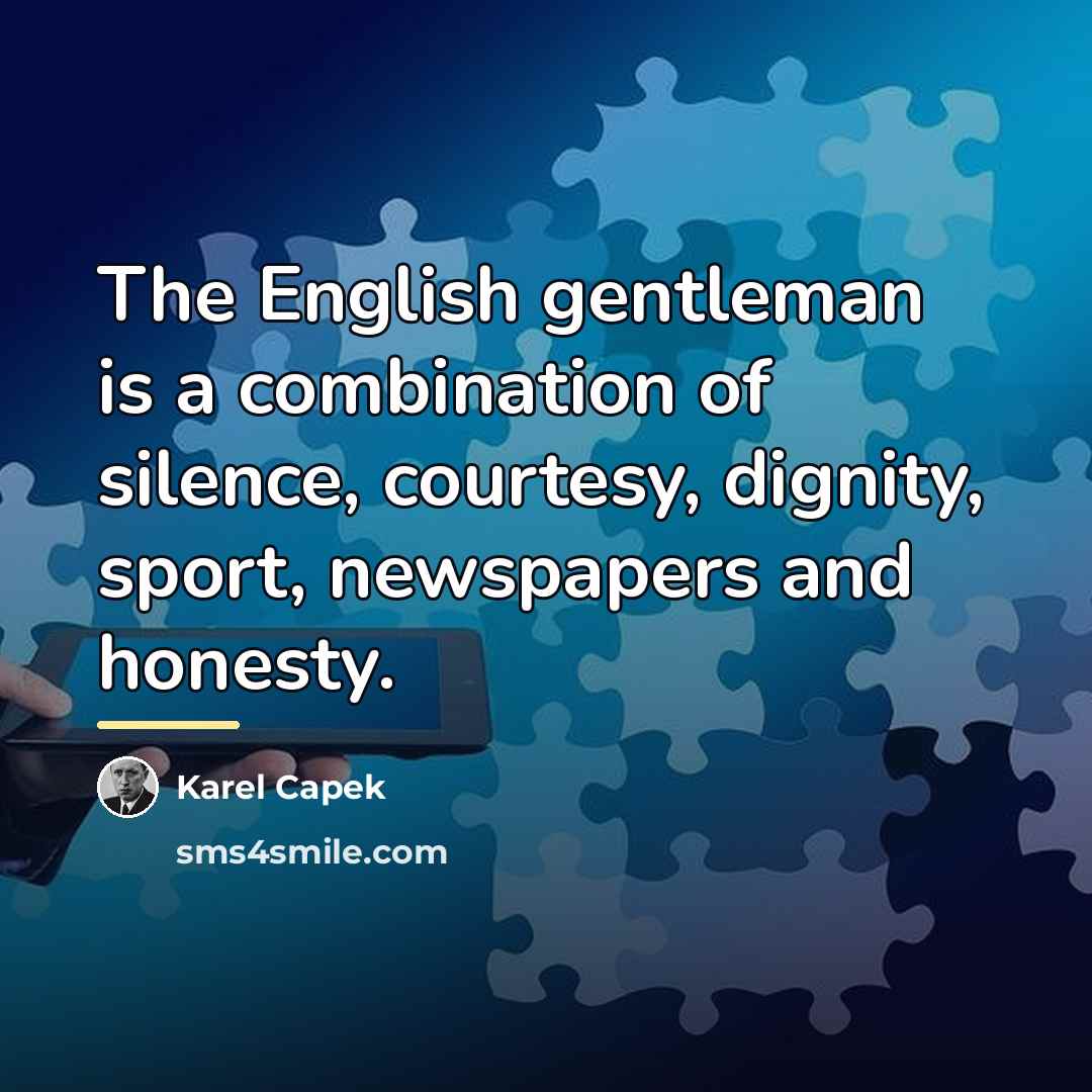 “The English gentleman is a combination of silence, courtesy, dignity,…” quote by Karel Capek