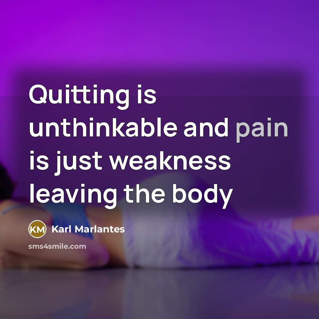 “Quitting is unthinkable and pain is just weakness leaving the…” quote by Karl Marlantes