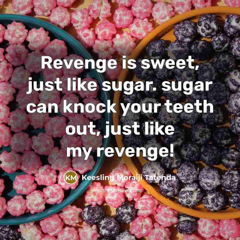 “Revenge is sweet, just like sugar. sugar can knock your…” quote by Keesling Moraiji Tatenda