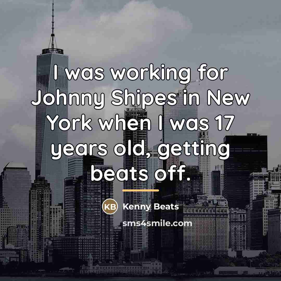 “I was working for Johnny Shipes in New York when…” quote by Kenny Beats
