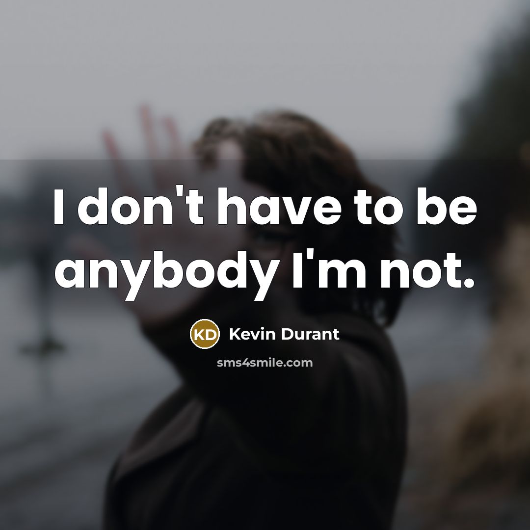 “I don't have to be anybody I'm not.…” quote by Kevin Durant