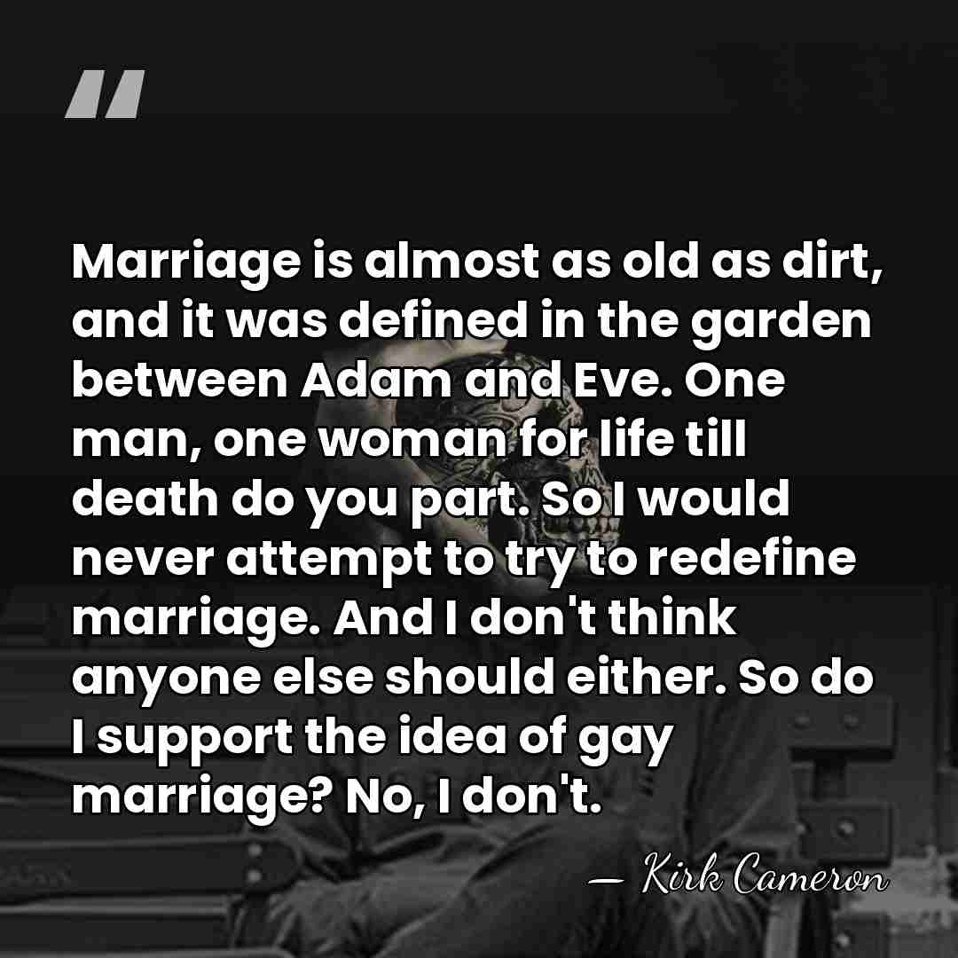 Marriage is almost as old as dirt, and it was defined in&hellip; - Kirk Cameron