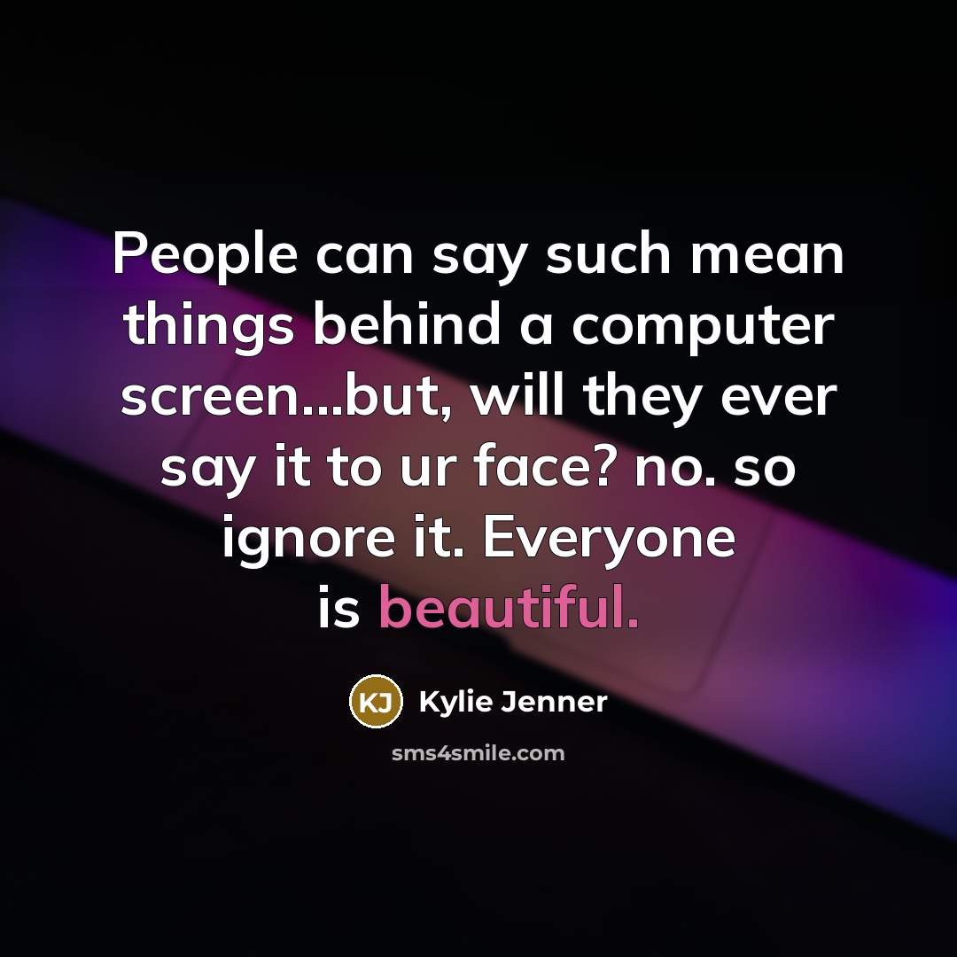 “People can say such mean things behind a computer screen...but,…” quote by Kylie Jenner