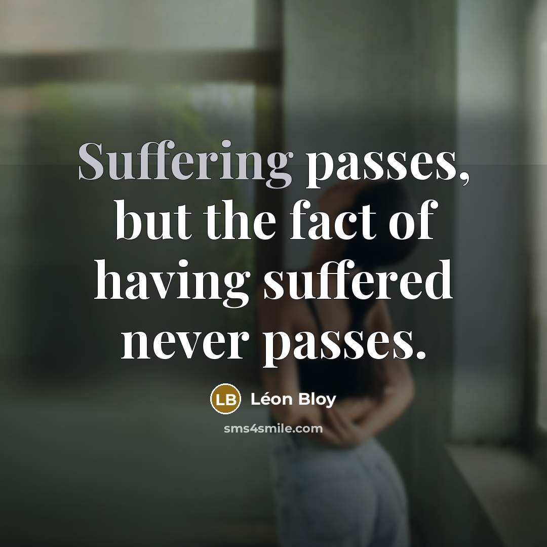 “Suffering passes, but the fact of having suffered never passes.…” quote by Leon Bloy