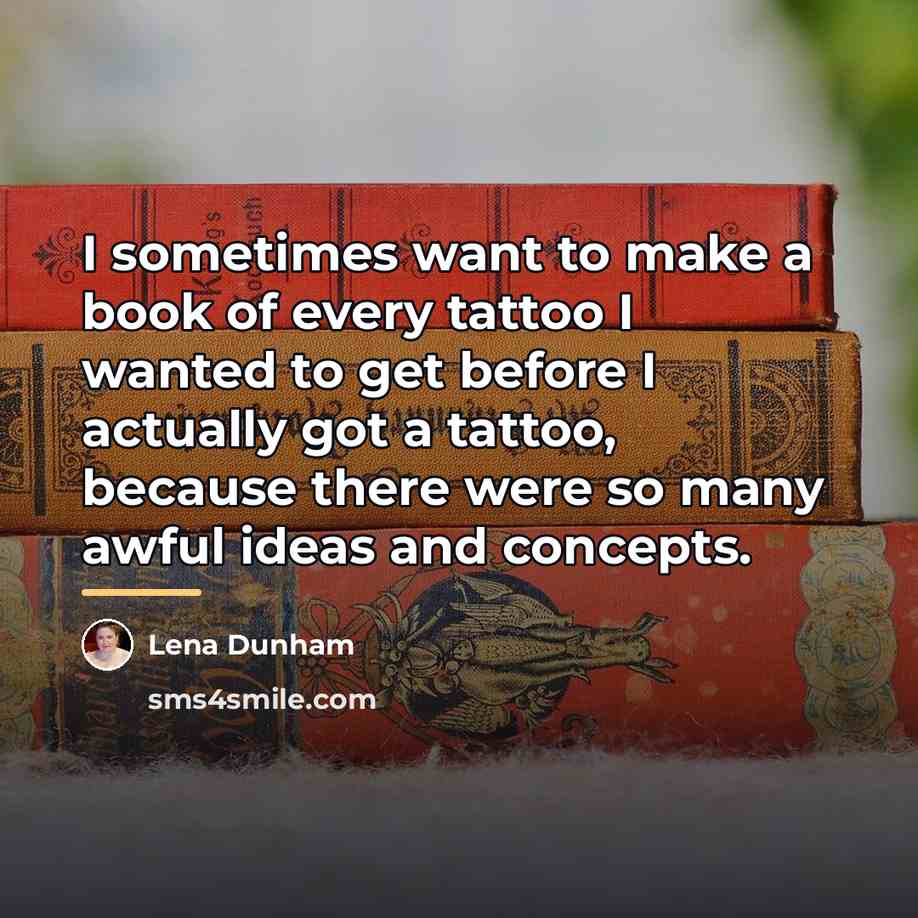 “I sometimes want to make a book of every tattoo…” quote by Lena Dunham
