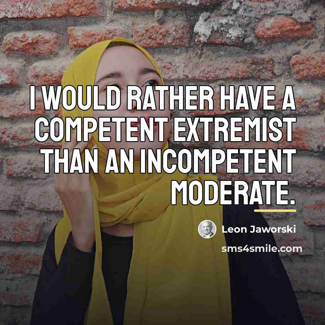 “I would rather have a competent extremist than an incompetent…” quote by Leon Jaworski