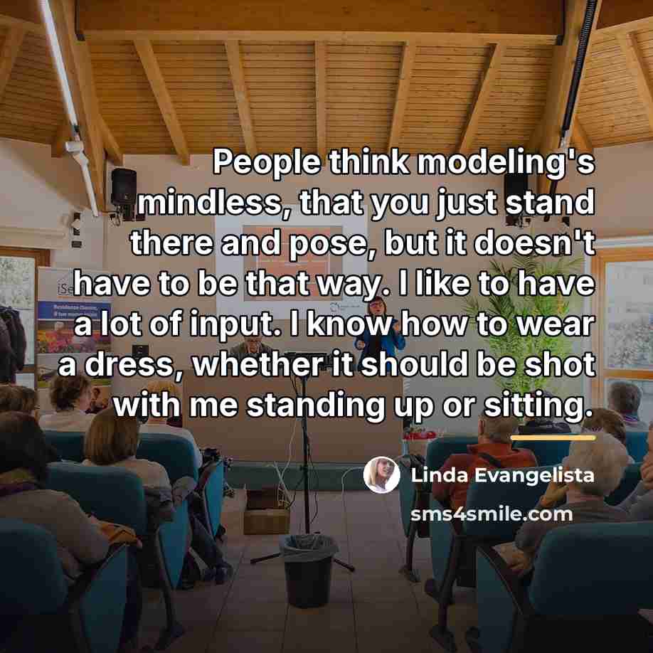 “People think modeling's mindless, that you just stand there and…” quote by Linda Evangelista