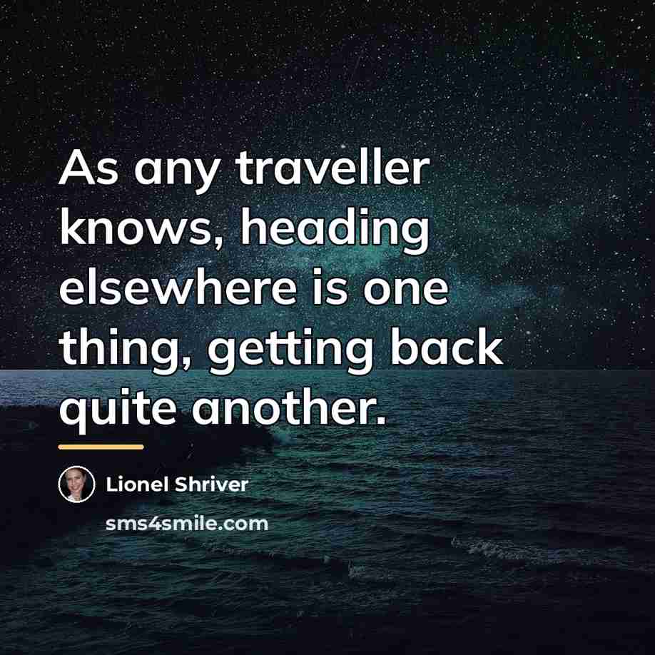 “As any traveller knows, heading elsewhere is one thing, getting…” quote by Lionel Shriver