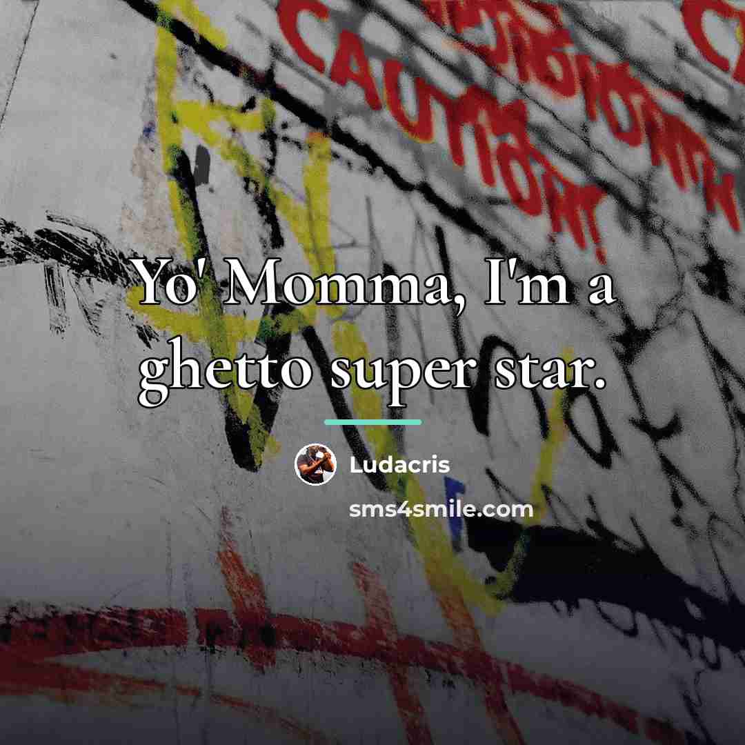 “Yo' Momma, I'm a ghetto super star.…” quote by Ludacris