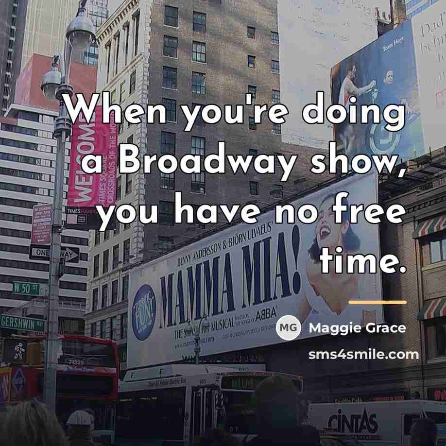 “When you're doing a Broadway show, you have no free…” quote by Maggie Grace