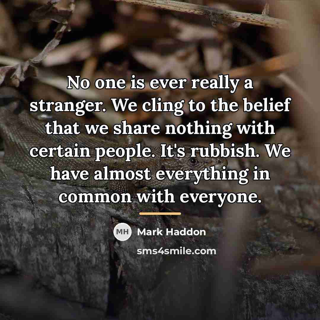 “No one is ever really a stranger. We cling to…” quote by Mark Haddon