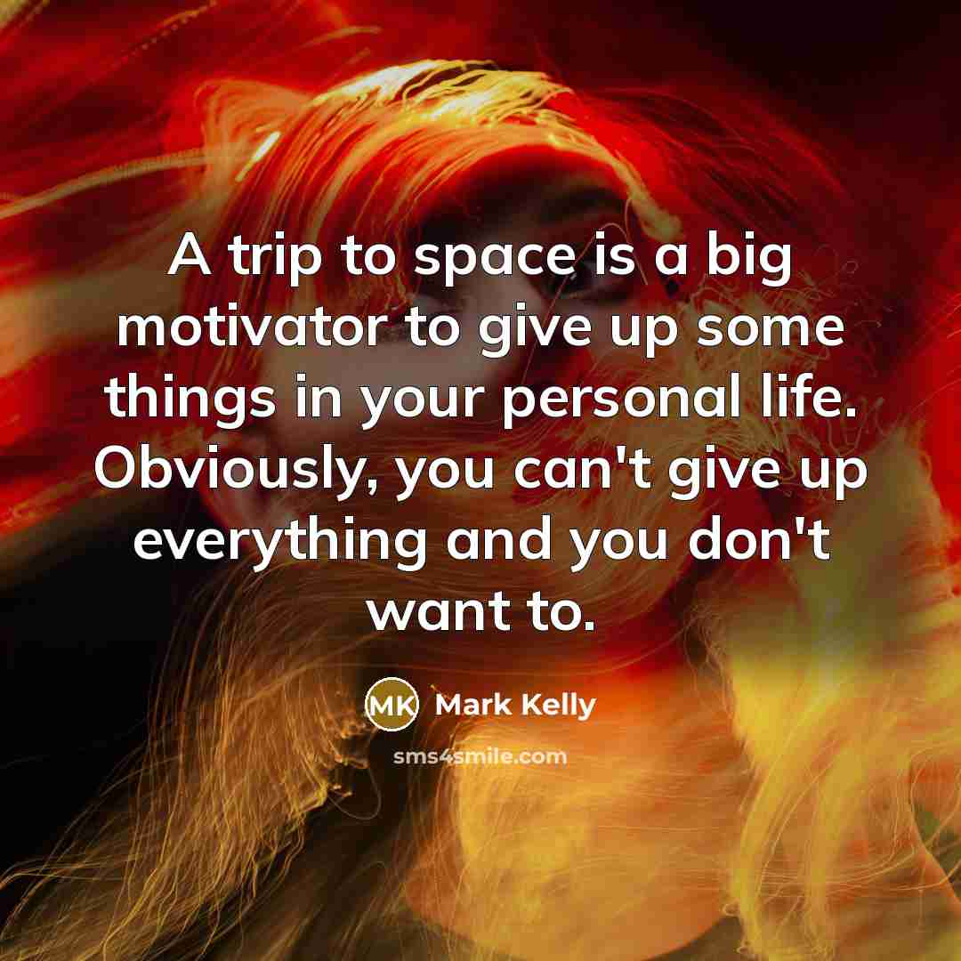 “A trip to space is a big motivator to give…” quote by Mark Kelly